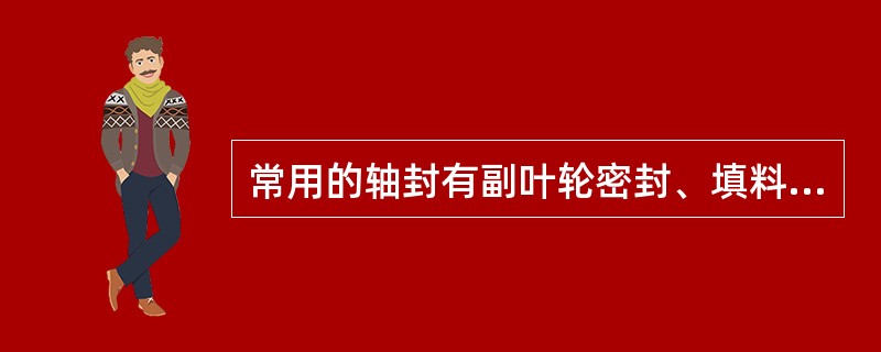 常用的轴封有副叶轮密封、填料密封以及（）3种形式。