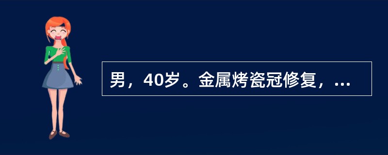 男，40岁。金属烤瓷冠修复，适合时发现修复体非常密合，经调无早接触后选择聚羧酸粘