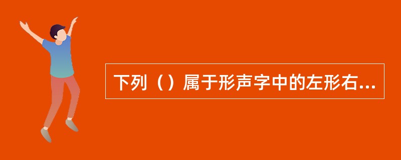 下列（）属于形声字中的左形右声类型。