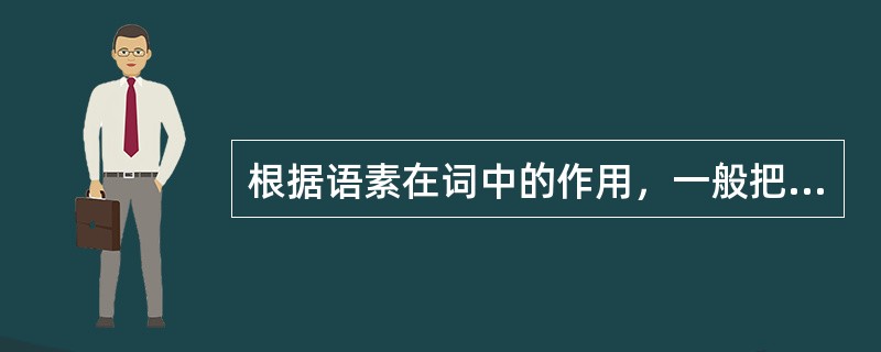 根据语素在词中的作用，一般把（）和（）叫做构词语素，把（）叫做变词语素。