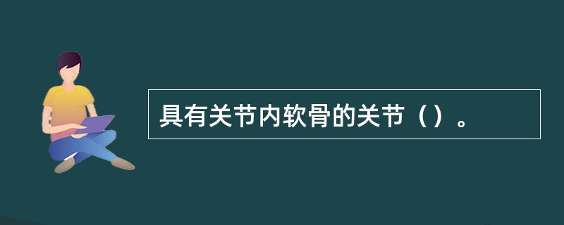 具有关节内软骨的关节（）。