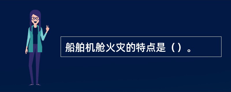 船舶机舱火灾的特点是（）。