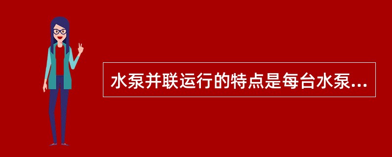 水泵并联运行的特点是每台水泵所产生的（）相等；串联运行时流量相同。