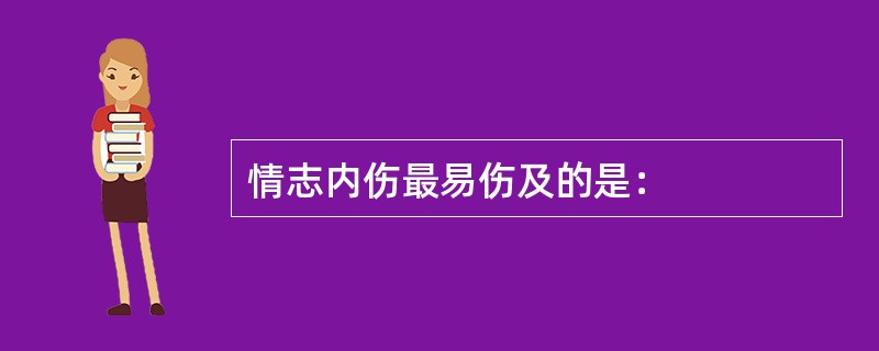 情志内伤最易伤及的是：