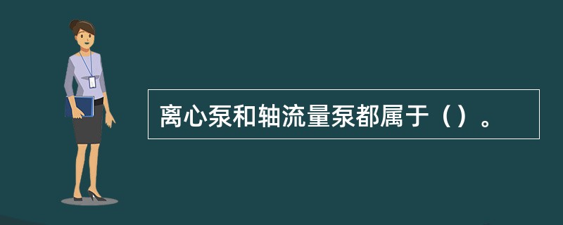 离心泵和轴流量泵都属于（）。