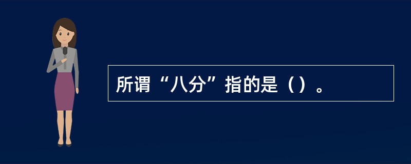所谓“八分”指的是（）。