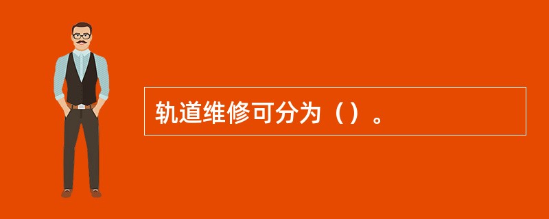 轨道维修可分为（）。