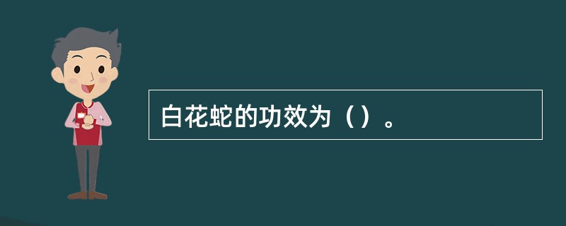 白花蛇的功效为（）。