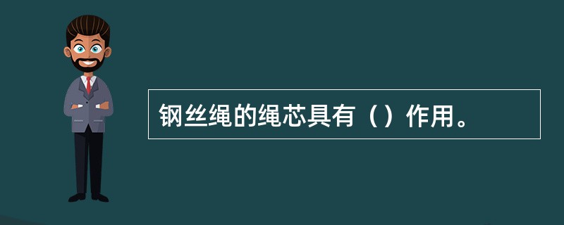 钢丝绳的绳芯具有（）作用。