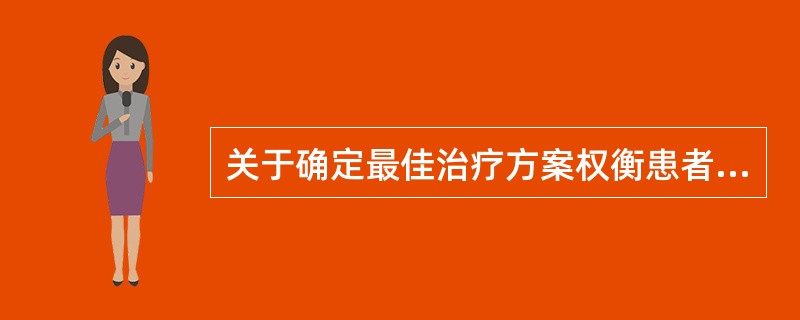 关于确定最佳治疗方案权衡患者应用药物所获得的收益与承受的伤害以及费用效益关系，下