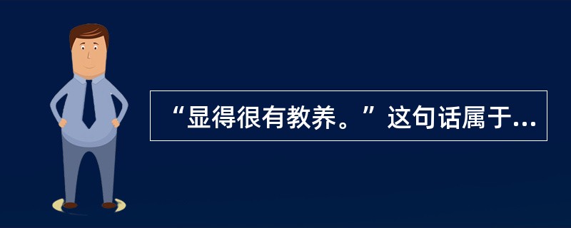 “显得很有教养。”这句话属于下列哪种句法结构类型？（）