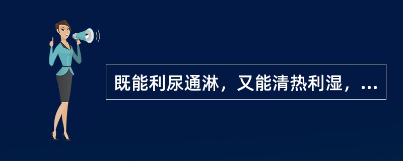 既能利尿通淋，又能清热利湿，止痒的药物是（）