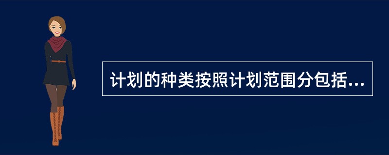 计划的种类按照计划范围分包括（）。