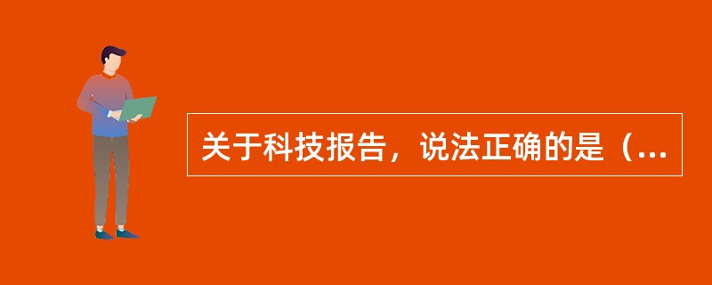 关于科技报告，说法正确的是（）。