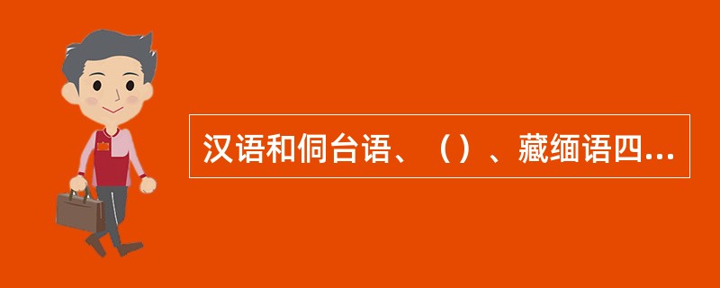 汉语和侗台语、（）、藏缅语四个语族属于_汉藏语系。