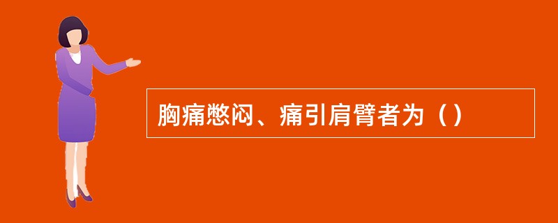 胸痛憋闷、痛引肩臂者为（）