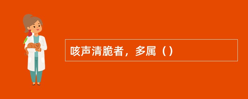 咳声清脆者，多属（）