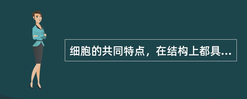 细胞的共同特点，在结构上都具有（）。