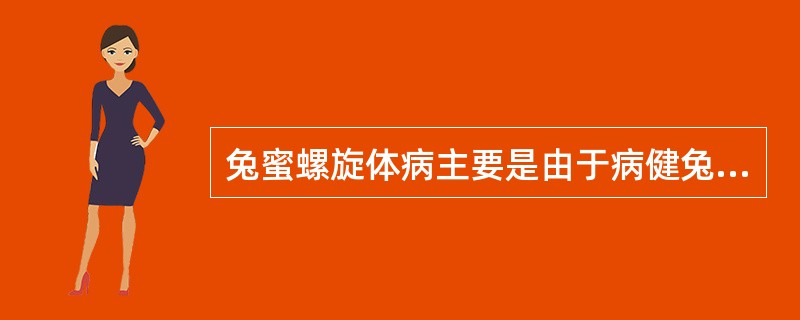 兔蜜螺旋体病主要是由于病健兔交配而感染。