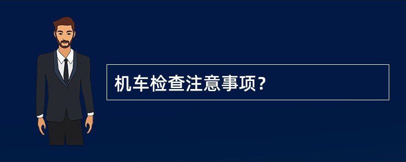 机车检查注意事项？