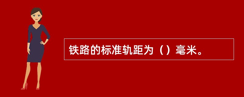 铁路的标准轨距为（）毫米。