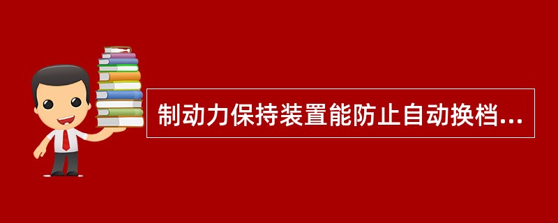 制动力保持装置能防止自动换档车辆的爬行溜车。