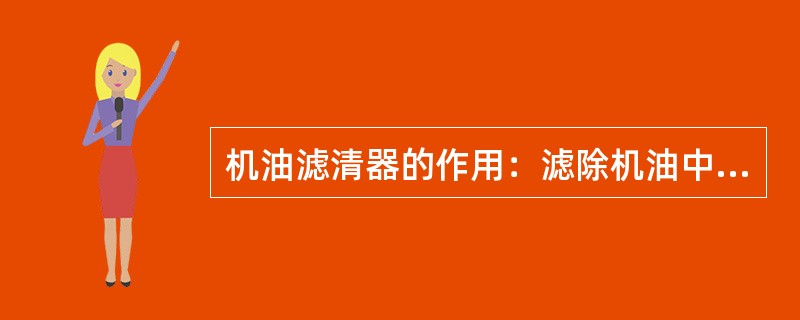 机油滤清器的作用：滤除机油中的（），减少机件的（），延长机油的（）