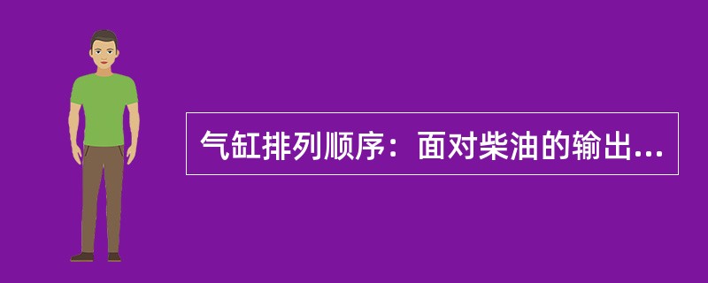 气缸排列顺序：面对柴油的输出端，以右排气缸靠自由端的第一个缸为第（）缸。