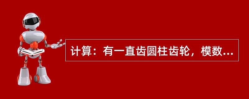 计算：有一直齿圆柱齿轮，模数m=6mm，齿数Z=12，求分度圆直径d。