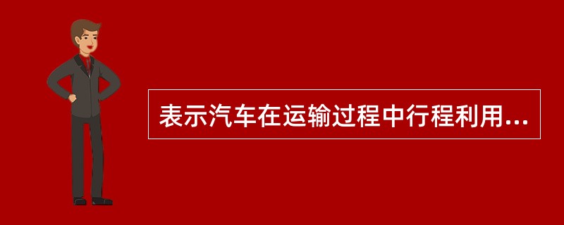 表示汽车在运输过程中行程利用的程度称（）。