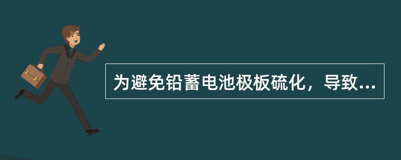 为避免铅蓄电池极板硫化，导致容量不足，在蓄电池液面过低时应及时补充并添加（）。