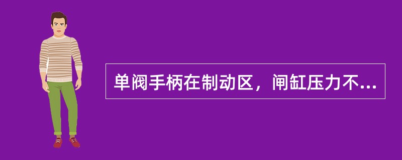 单阀手柄在制动区，闸缸压力不稳是何原因？