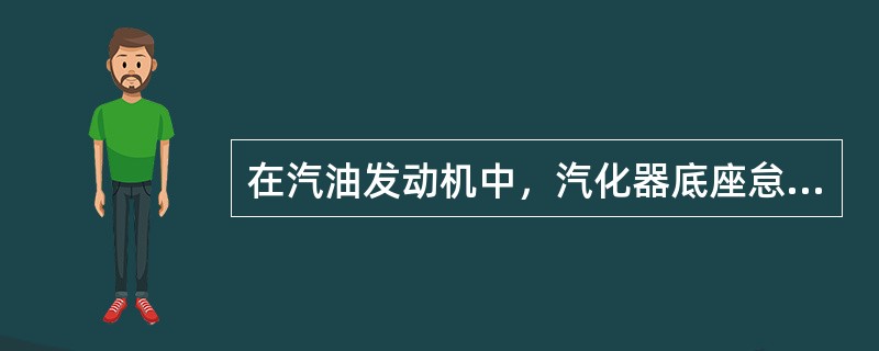 在汽油发动机中，汽化器底座怠速螺钉是调整其（）。