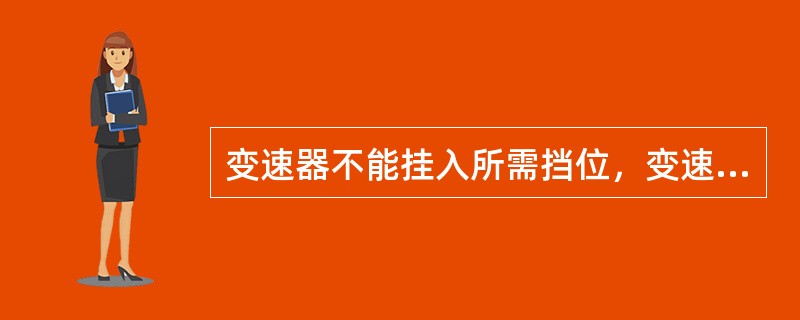 变速器不能挂入所需挡位，变速操作容易挂入另一挡位，一般是由于变速杆下端的工作面磨