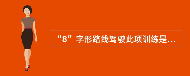 “8”字形路线驾驶此项训练是为驾驶大客车、小客车和厢体内货物（）的货车的驾驶员而