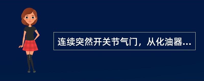 连续突然开关节气门，从化油器进气口可看到加速泵喷油嘴呈柱状喷油，说明加速泵及加速