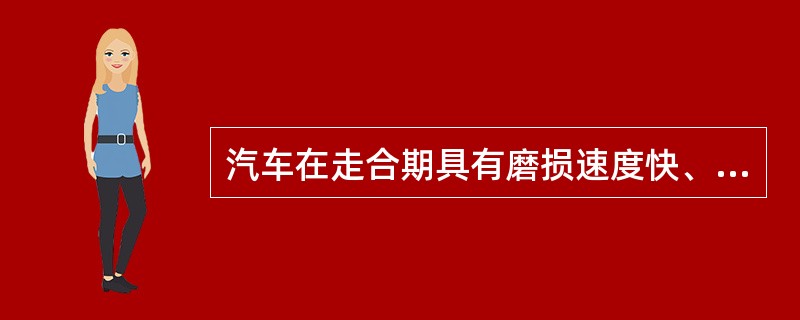 汽车在走合期具有磨损速度快、（）的特点。