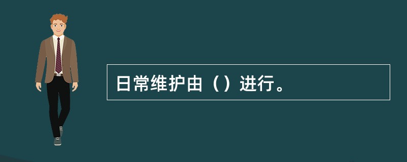 日常维护由（）进行。