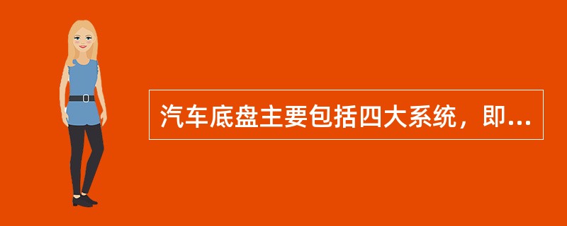 汽车底盘主要包括四大系统，即（）。