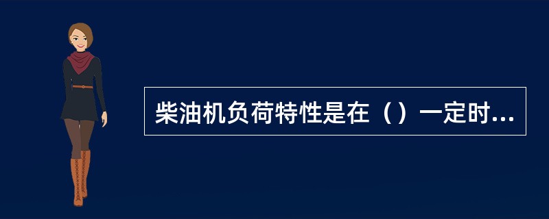 柴油机负荷特性是在（）一定时测得每小时燃油消耗量和燃油消耗率随喷油泵调节拉杆（负