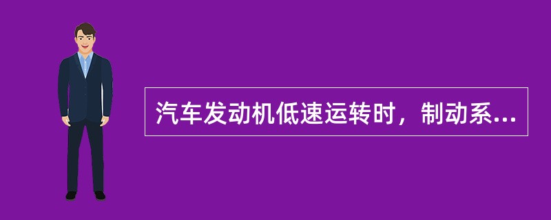 汽车发动机低速运转时，制动系统压缩空气压力明显上升，高速运转时压力变化不明显，表