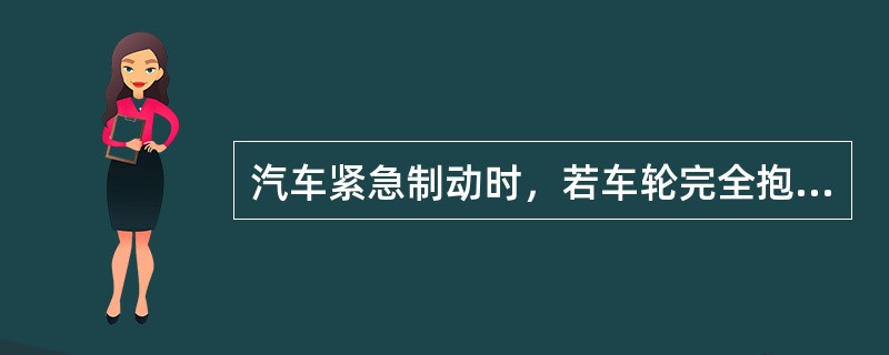 汽车紧急制动时，若车轮完全抱死会造成（）。