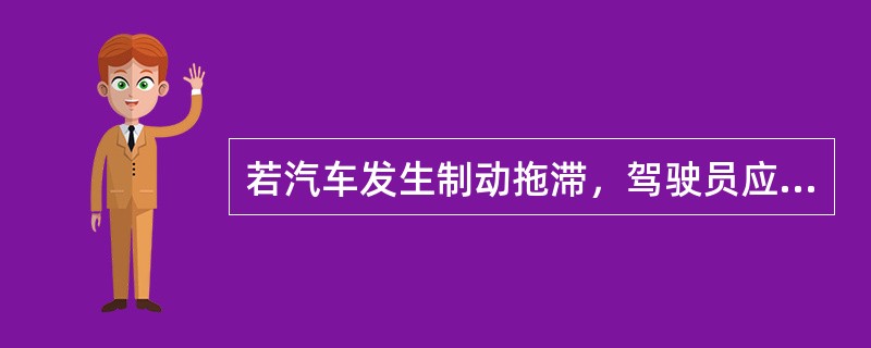 若汽车发生制动拖滞，驾驶员应（）。