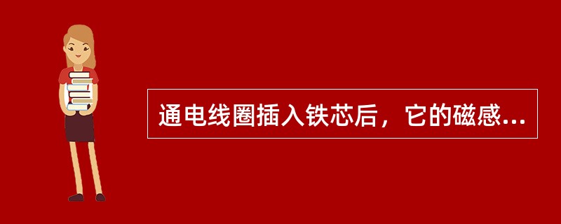 通电线圈插入铁芯后，它的磁感应强度将（）。