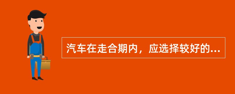 汽车在走合期内，应选择较好的道路并（）、（）运行。