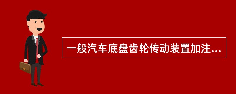 一般汽车底盘齿轮传动装置加注的是（）。