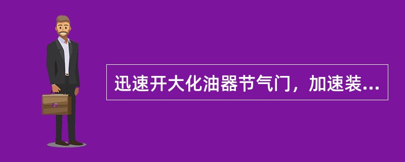 迅速开大化油器节气门，加速装置供油；当节气门停止运动后，压缩弹簧伸长可使活塞仍继