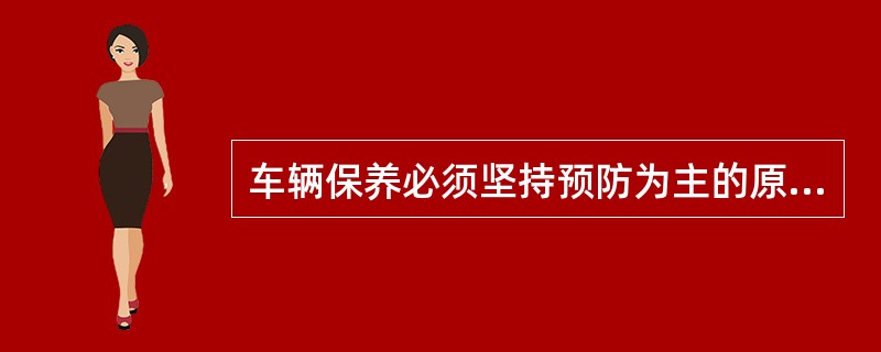 车辆保养必须坚持预防为主的原则。此种说法（）。