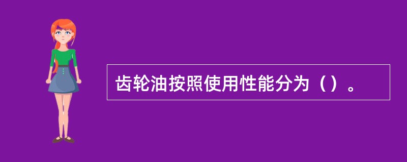 齿轮油按照使用性能分为（）。