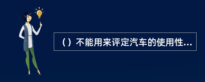 （）不能用来评定汽车的使用性能。